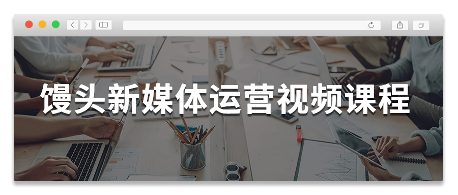 馒头新媒体运营视频课程-互联网大师兄i互联网大师兄i