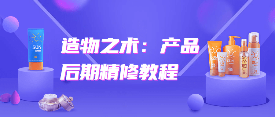 造物之术：产品后期精修教程-互联网大师兄i互联网大师兄i